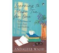 LEARNING TO MAKE TEA FOR ONE - REFLECTIONS ON LOVE, LOSS AND HEALING