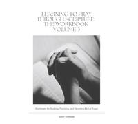 Learning to Pray Through Scripture: The Workbook Volume 3