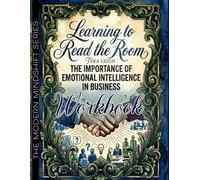 Learning to Read the Room Workbook: The Importance of Emotional Intelligence in Business