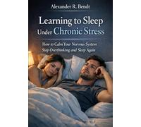 Learning to Sleep Under Chronic Stress: How to Calm Your Nervous System Stop Overthinking and Sleep Again