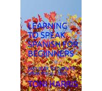 LEARNING TO SPEAK SPANISH FOR BEGIINNERS BY TONI HARRIS: EASY BOOK TO LEARN TO SPEAK FOR ALL AGES