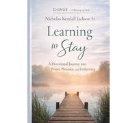 Learning to Stay: A Devotional Journey into Prayer, Presence, and Endurance