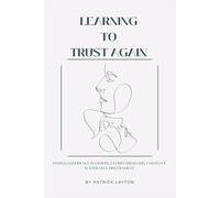 LEARNING TO TRUST AGAIN: Finding Confidence in Others, Clarity from God, and Peace in Your Own Discernment