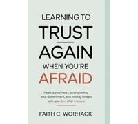 Learning to Trust Again When You’re Afraid: Healing Your Heart, Strengthening Your Discernment, and Moving Forward with God After Betrayal