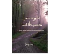 Learning To Trust The Process: A Journey Through Patience, Faith, and Personal Growth