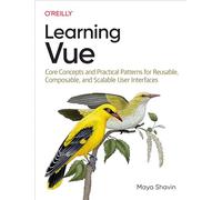 Learning Vue: Core Concepts and Practical Patterns for Reusable, Composable, Scalable User Interfaces
