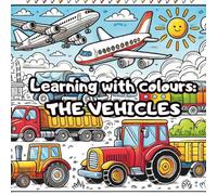 Learning with colours - THE VEHICLES: Easy and Fun Colouring Book for Kids with 50 Different Vehicles