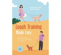 Leash Training Made Easy: How to Train Your Dog Exemplarily with Playful Leash Training and Respond Skillfully in Every Situation - Including the Best Exercises & Tips