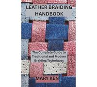 LEATHER BRAIDING HANDBOOK: The Complete Guide to Traditional and Modern Braiding Techniques