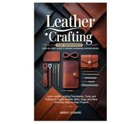 Leather Crafting for Beginners: Step-by-Step Guide to Making Handmade Leather Goods: Learn Leather working Techniques, Tools, and Patterns to Create ... and More with Easy Step-by-Step Projects