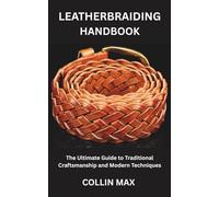 LEATHERBRAIDING HANBOOK: The Ultimate Guide to Traditional Craftsmanship and Modern Techniques