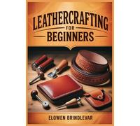 Leathercrafting for Beginners: Step-by-Step Modern Leathercraft with Photos: Tools, Saddle Stitching, and Projects (Wallets, Card Holders, Key Fobs, Tags, Sleeves)