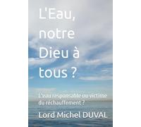 L'Eau, notre Dieu à tous: L'eau responsable ou victime du réchauffement ?