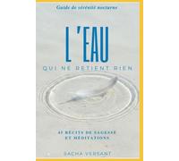 L'eau qui ne retient rien: 45 récits de sagesse et méditations pour apaiser l'esprit, lâcher prise et retrouver un sommeil profond (Guide de sérénité nocturne)