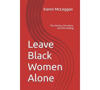 Leave Black Women Alone: The History, the Harm, and the Healing