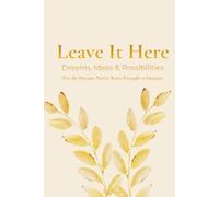 Leave It Here: DREAMS, IDEAS & POSSIBILITIES: For the Dreams You're Brave Enough to Imagine