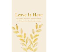 Leave It Here: DREAMS, IDEAS & POSSIBILITIES: For the Dreams You're Brave Enough to Imagine