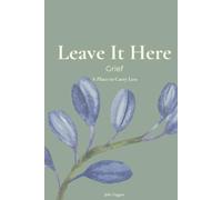 Leave It Here - GRIEF: A Place to Carry Less
