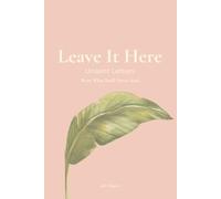 Leave It Here: Unsent Letters, Write What You'll Never Send