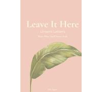 Leave It Here: Unsent Letters, Write What You'll Never Send
