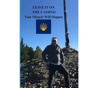 LEAVE IT ON THE CAMINO: Your Miracle Will Happen