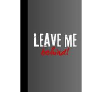 Leave Me Behind!: Funny Notebook for Gift