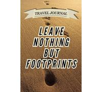 Leave Nothing But Footprints: Lined Travel Journal & Notebook for Adventurers, Writers, and Memory Keepers | Perfect for Road Trips, Vacation Planning, Bucket Lists, and Travel Reflections
