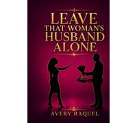 LEAVE THAT WOMAN'S HUSBAND ALONE: A Biblical Call to Repentance, Deliverance, and Restoration