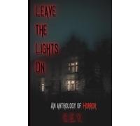 Leave the Lights On: An Anthology of Horror
