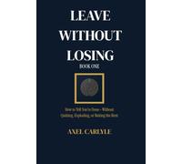 Leave Without Losing: How to Tell You're Done-Without Quitting, Exploding, or Betting the Rent