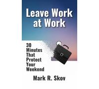 Leave Work at Work: 30 Minutes That Protect Your Weekend