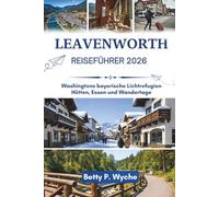 LEAVENWORTH REISEFÜHRER 2026: Washingtons bayerische Lichtrefugien Hütten, Essen und Wandertage