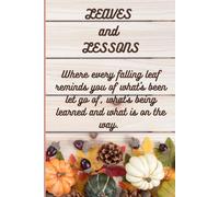 LEAVES AND LESSONS: Where every falling leaf reminds you of what's been let go of, what’s being learned and what is on the way.