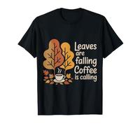 Leaves Are Falling Coffee Is Calling Autumn Caffeine - Maglietta