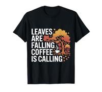 Leaves Are Falling Coffee Is Calling Autumn Caffeine - Maglietta