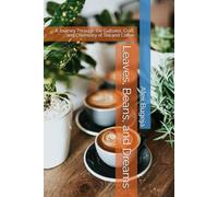 Leaves, Beans, and Dreams: A Journey Through the Cultures, Craft, and Chemistry of Tea and Coffee