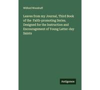 Leaves from my Journal, Third Book of the Faith-promoting Series. Designed for the Instruction and Encouragement of Young Latter-day Saints
