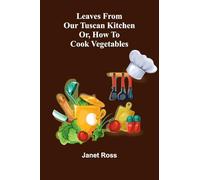 Leaves from our Tuscan kitchen; or, How to cook vegetables