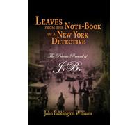 Leaves from the Note-Book of a New York Detective: The Private Record of J.b.