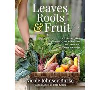Leaves, Roots & Fruit: A Step-by-step Guide to Creating an Organic Kitchen Garden