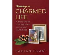 Leaving a Charmed Life: A True Story of Choosing Authentic Happiness - NUOVO