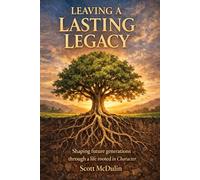 Leaving A Lasting Legacy: Shaping Future Generations Through a Life Rooted in Character