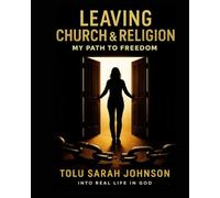 Leaving Church & Religion: My Path to Freedom into Real Life in God