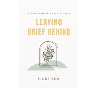Leaving Grief Behind: A Christian Approach to Loss