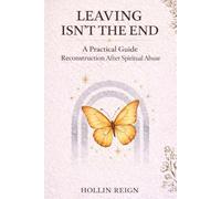 Leaving Isn’t The End: A Practical Guide to Reconstruction After Spiritual Abuse