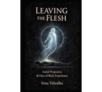 Leaving the Flesh: A Practical Guide to Out-of-Body Experience and Astral Projection