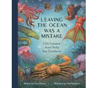 Leaving the Ocean Was a Mistake : Life Lessons from Sixty Sea Creatures