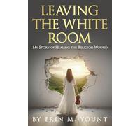 Leaving the White Room: My Story of Healing the Religion Wound
