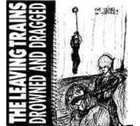 Leaving Trains,the - Drowned and Dragged