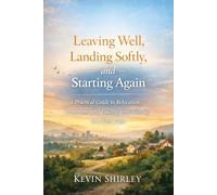 Leaving Well, Landing Softly, and Starting Again: A Practical Guide to Relocation, Transitions, and Finding Your Footing in a New Place